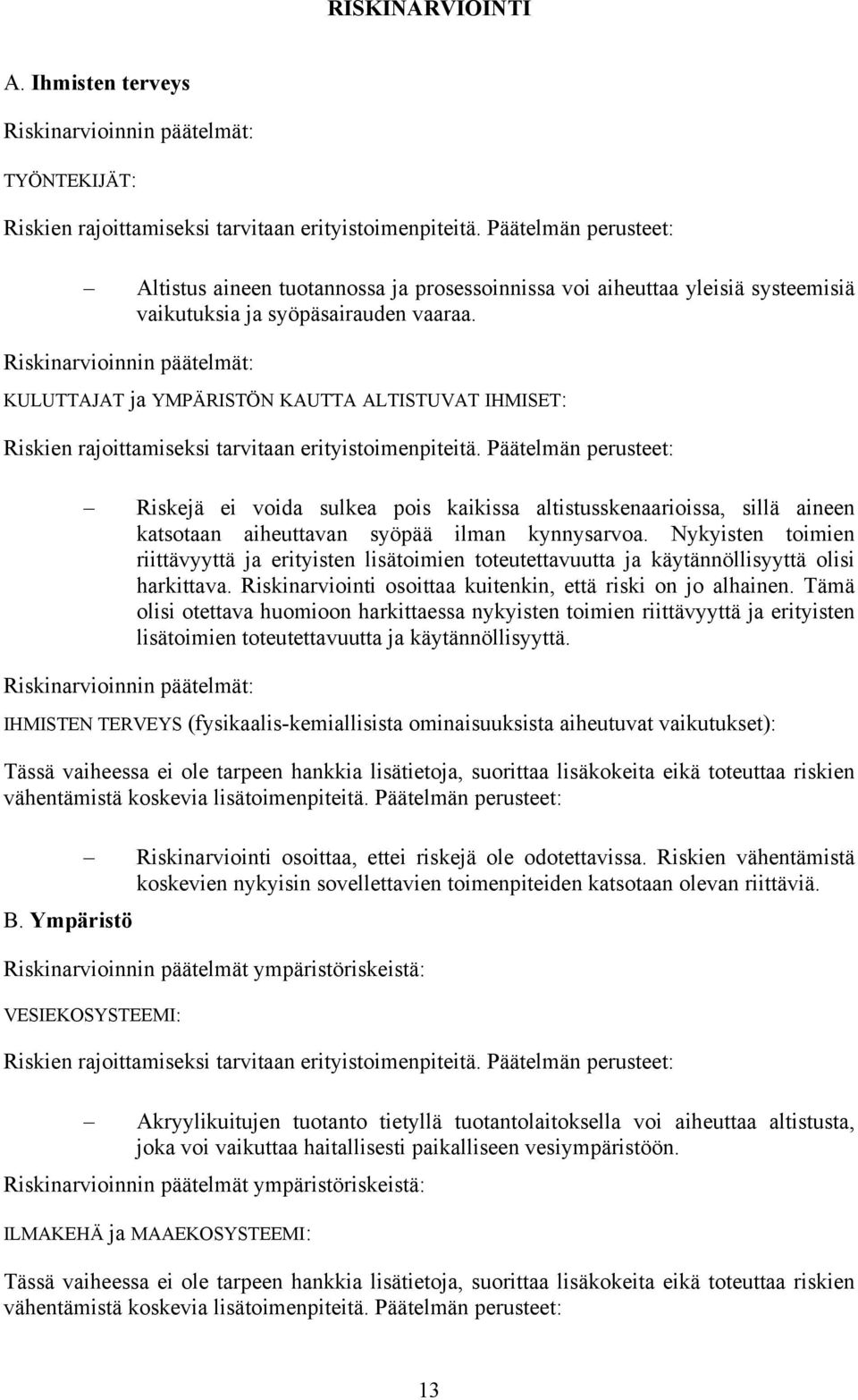 Nykyisten toimien riittävyyttä ja erityisten lisätoimien toteutettavuutta ja käytännöllisyyttä olisi harkittava. Riskinarviointi osoittaa kuitenkin, että riski on jo alhainen.