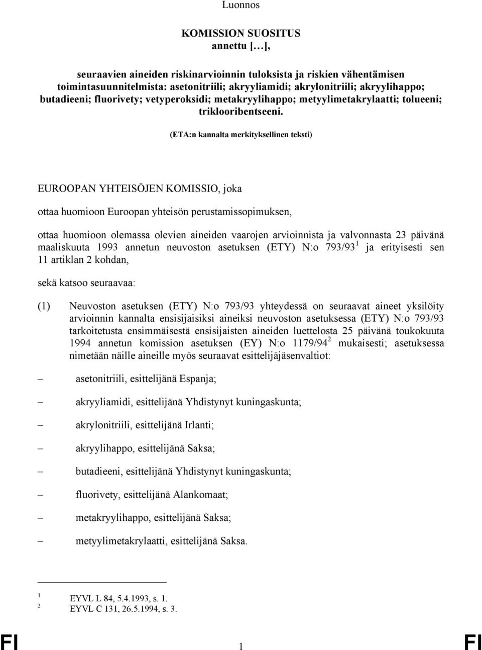 (ETA:n kannalta merkityksellinen teksti) EUROOPAN YHTEISÖJEN KOMISSIO, joka ottaa huomioon Euroopan yhteisön perustamissopimuksen, ottaa huomioon olemassa olevien aineiden vaarojen arvioinnista ja