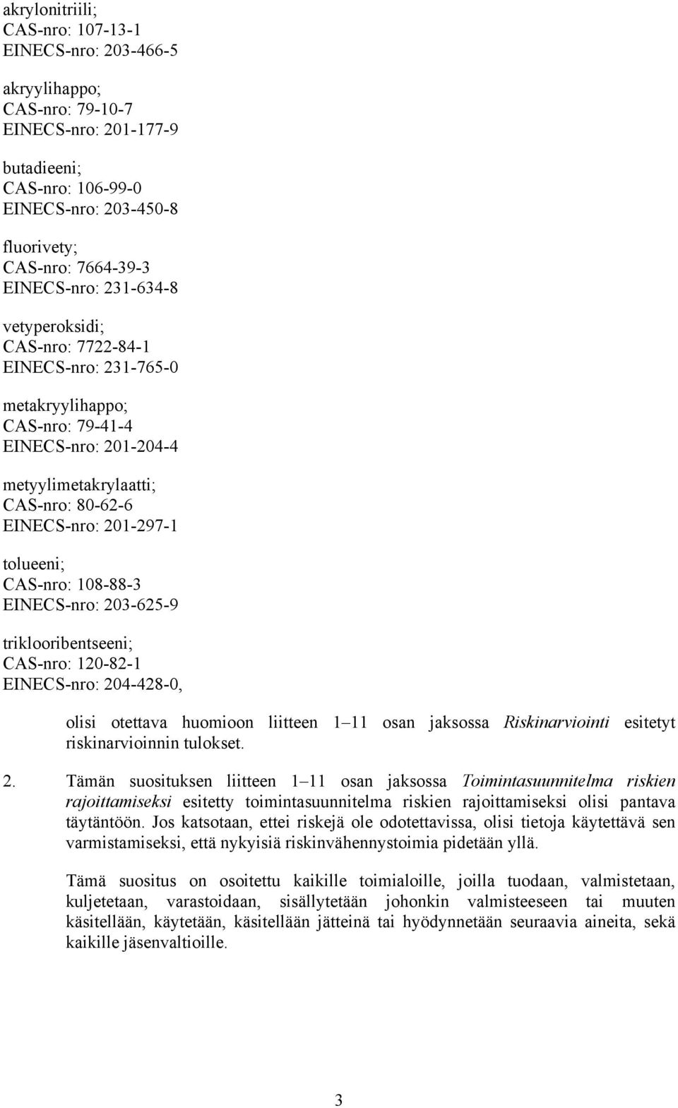 tolueeni; CAS-nro: 108-88-3 EINECS-nro: 203-625-9 triklooribentseeni; CAS-nro: 120-82-1 EINECS-nro: 204-428-0, olisi otettava huomioon liitteen 1 11 osan jaksossa Riskinarviointi esitetyt