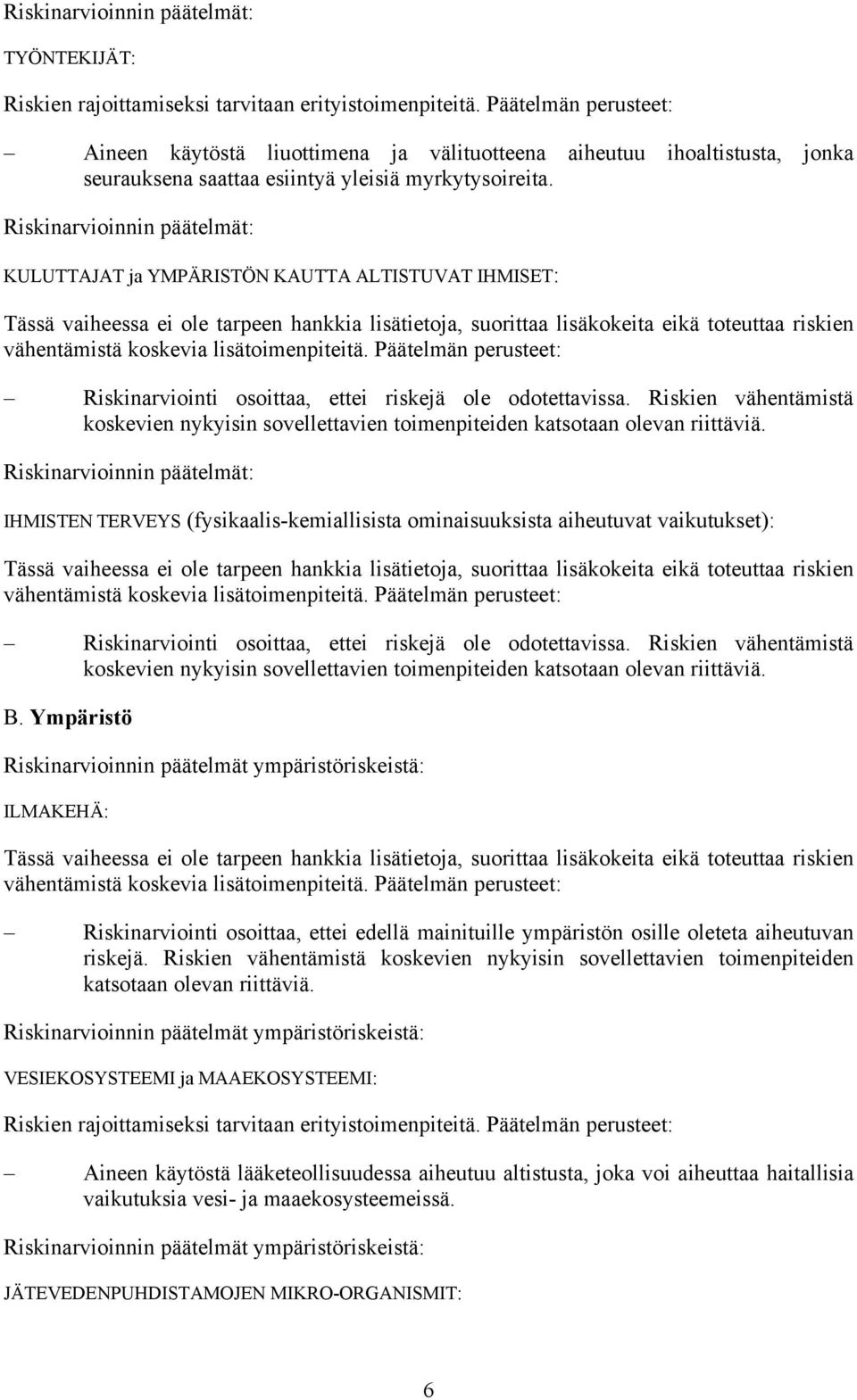 Riskien vähentämistä koskevien nykyisin sovellettavien toimenpiteiden katsotaan olevan riittäviä.