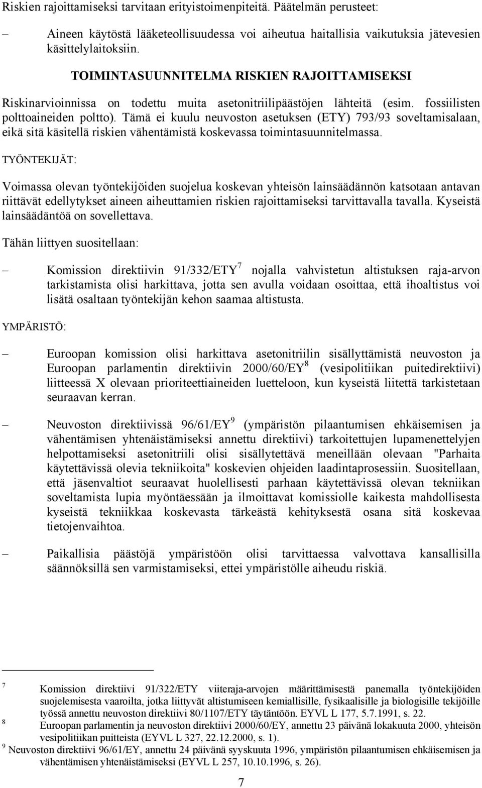 Tämä ei kuulu neuvoston asetuksen (ETY) 793/93 soveltamisalaan, eikä sitä käsitellä riskien vähentämistä koskevassa toimintasuunnitelmassa.
