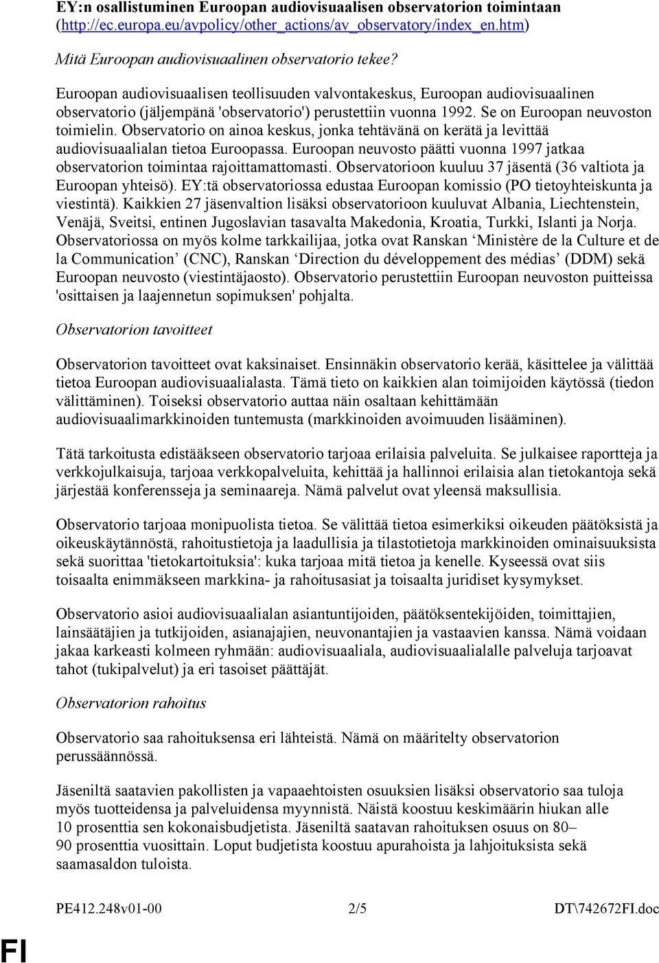 Observatorio on ainoa keskus, jonka tehtävänä on kerätä ja levittää audiovisuaalialan tietoa Euroopassa. Euroopan neuvosto päätti vuonna 1997 jatkaa observatorion toimintaa rajoittamattomasti.