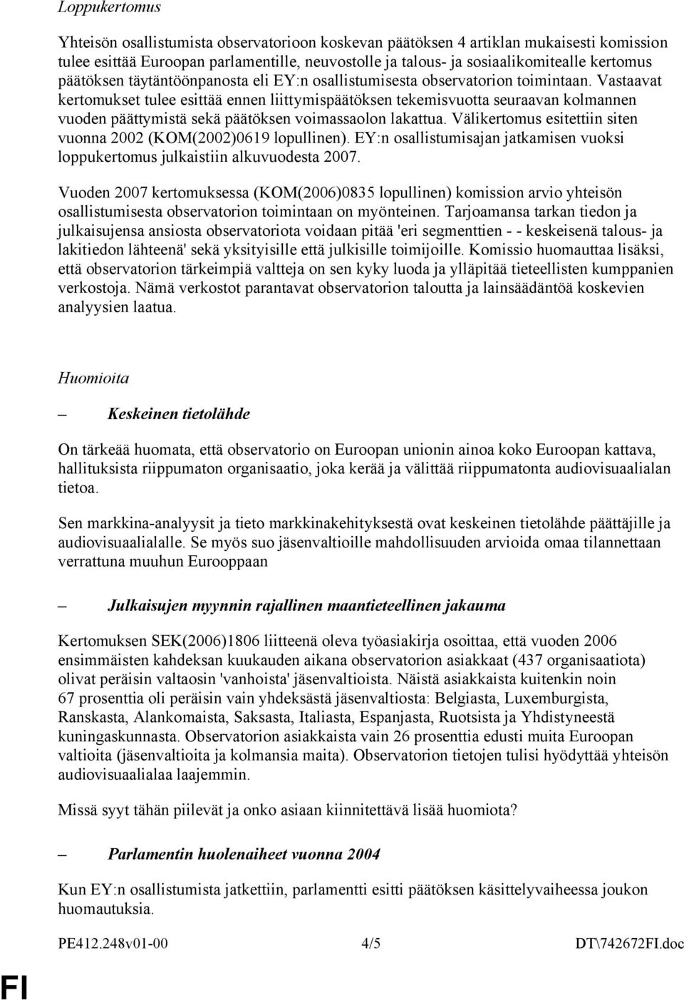 Vastaavat kertomukset tulee esittää ennen liittymispäätöksen tekemisvuotta seuraavan kolmannen vuoden päättymistä sekä päätöksen voimassaolon lakattua.