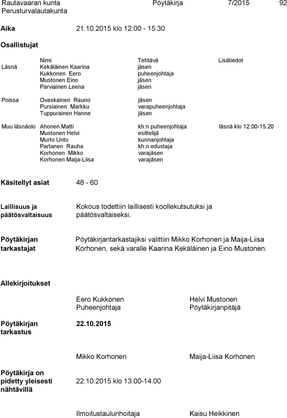 Pursiainen Markku varapuheenjohtaja Tuppurainen Hanne jäsen Muu läsnäolo Ahonen Matti kh:n puheenjohtaja läsnä klo 12.00-15.