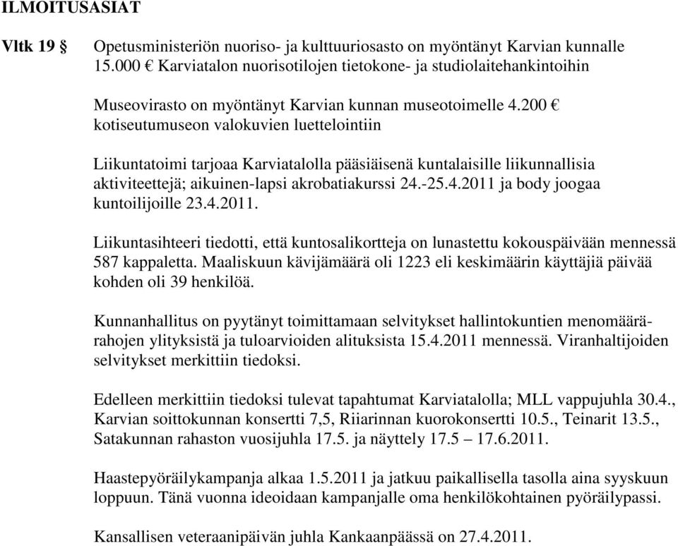 200 kotiseutumuseon valokuvien luettelointiin Liikuntatoimi tarjoaa Karviatalolla pääsiäisenä kuntalaisille liikunnallisia aktiviteettejä; aikuinen-lapsi akrobatiakurssi 24.