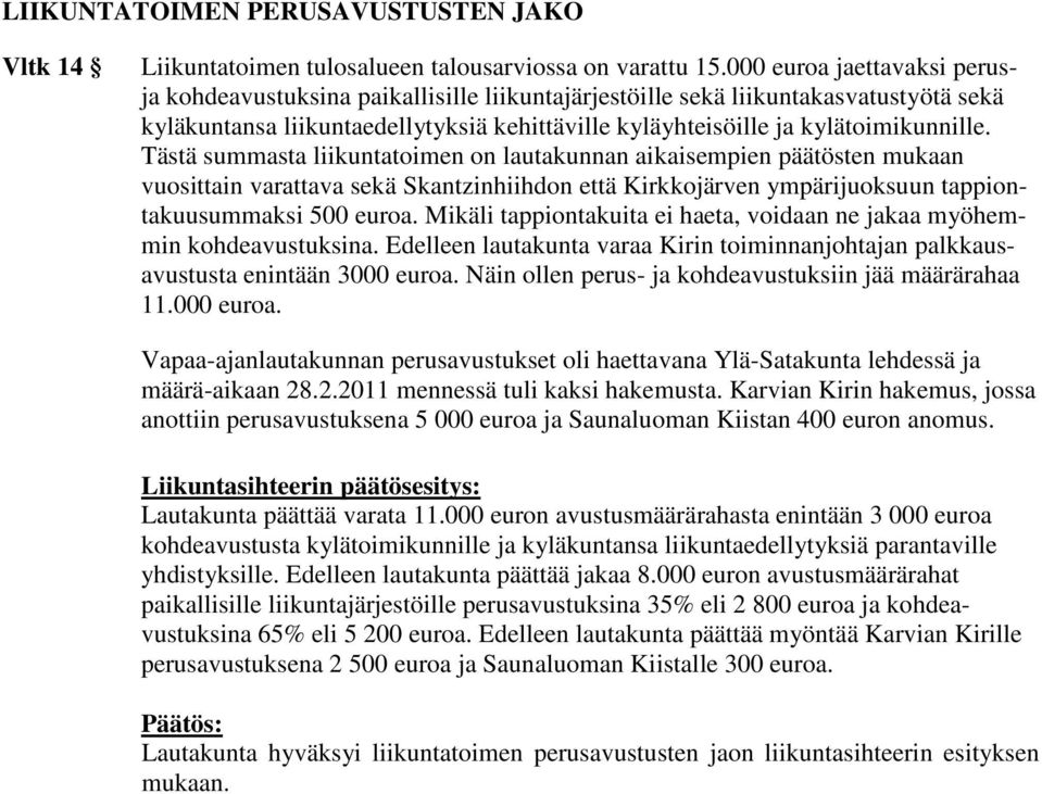 Tästä summasta liikuntatoimen on lautakunnan aikaisempien päätösten mukaan vuosittain varattava sekä Skantzinhiihdon että Kirkkojärven ympärijuoksuun tappiontakuusummaksi 500 euroa.