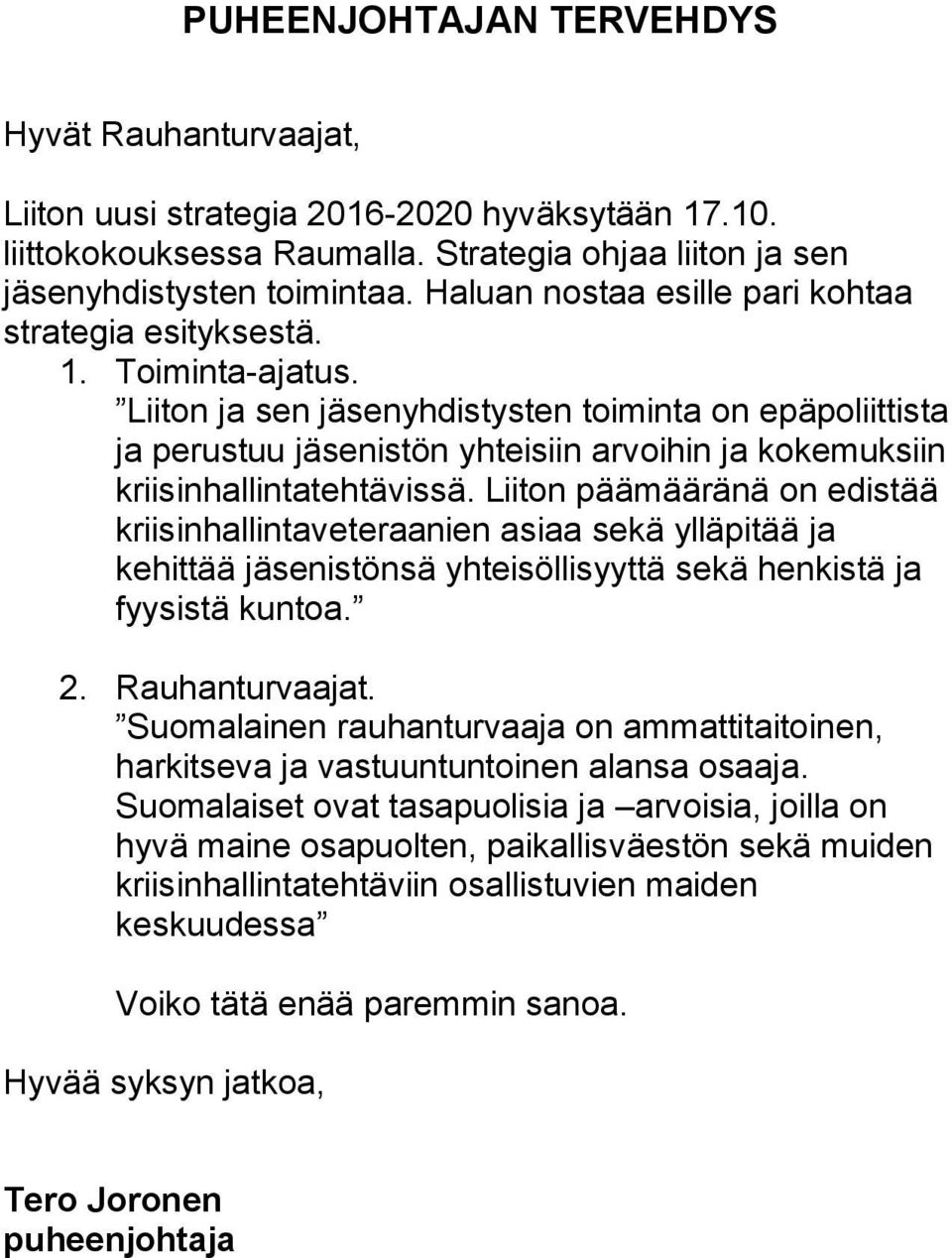 Liiton ja sen jäsenyhdistysten toiminta on epäpoliittista ja perustuu jäsenistön yhteisiin arvoihin ja kokemuksiin kriisinhallintatehtävissä.