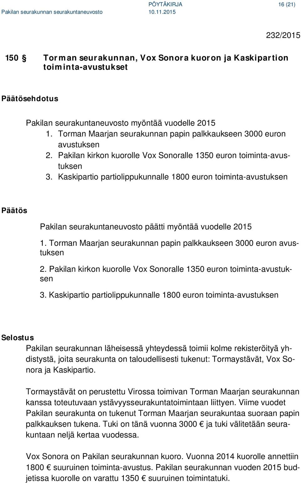 Kaskipartio partiolippukunnalle 1800 euron toiminta-avustuksen Päätös Pakilan seurakuntaneuvosto päätti myöntää vuodelle 2015 1.