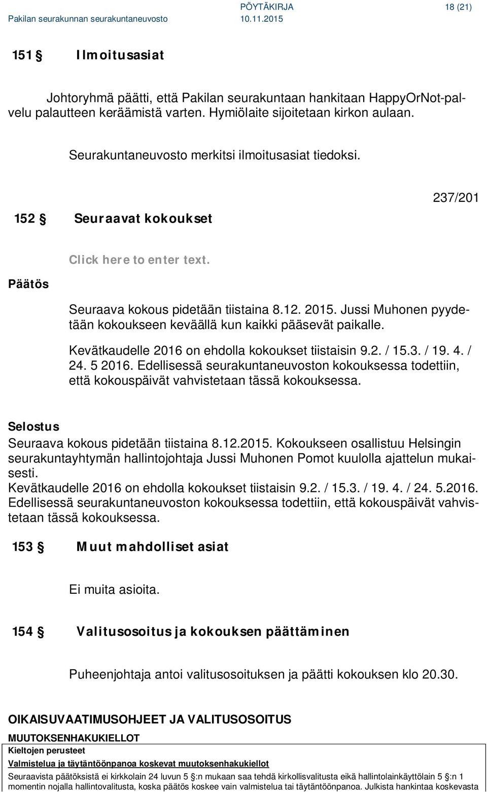 Jussi Muhonen pyydetään kokoukseen keväällä kun kaikki pääsevät paikalle. Kevätkaudelle 2016 on ehdolla kokoukset tiistaisin 9.2. / 15.3. / 19. 4. / 24. 5 2016.