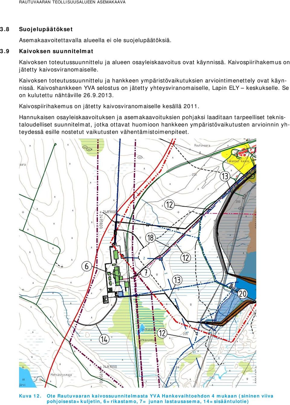 Kaivoshankkeen YVA selostus on jätetty yhteysviranomaiselle, Lapin ELY keskukselle. Se on kulutettu nähtäville 26.9.2013. Kaivospiirihakemus on jätetty kaivosviranomaiselle kesällä 2011.