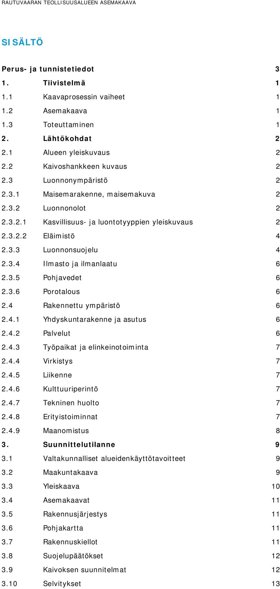 3.5 Pohjavedet 6 2.3.6 Porotalous 6 2.4 Rakennettu ympäristö 6 2.4.1 Yhdyskuntarakenne ja asutus 6 2.4.2 Palvelut 6 2.4.3 Työpaikat ja elinkeinotoiminta 7 2.4.4 Virkistys 7 2.4.5 Liikenne 7 2.4.6 Kulttuuriperintö 7 2.