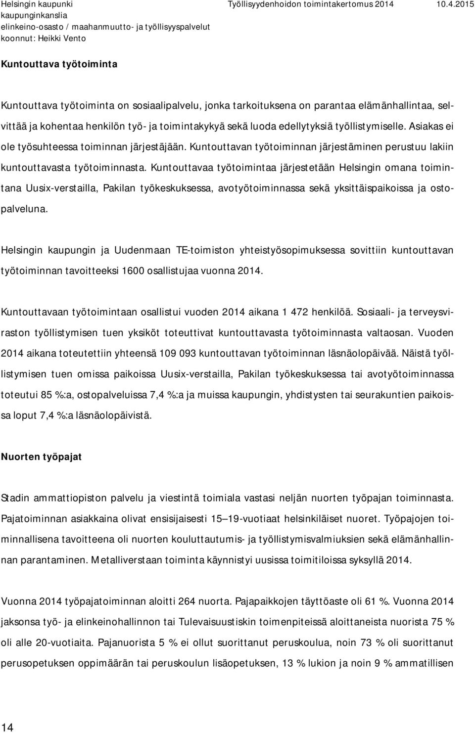Kuntouttavaa työtoimintaa järjestetään Helsingin omana toimintana Uusix-verstailla, Pakilan työkeskuksessa, avotyötoiminnassa sekä yksittäispaikoissa ja ostopalveluna.