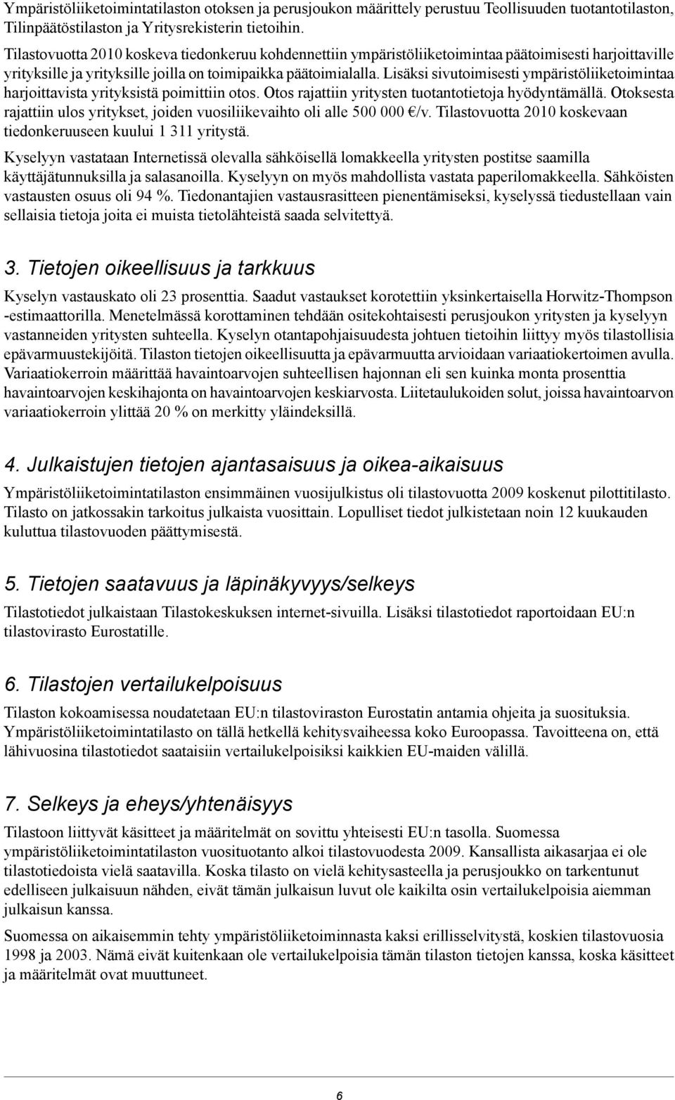 Lisäksi sivutoimisesti ympäristöliiketoimintaa harjoittavista yrityksistä poimittiin otos. Otos rajattiin yritysten tuotantotietoja hyödyntämällä.