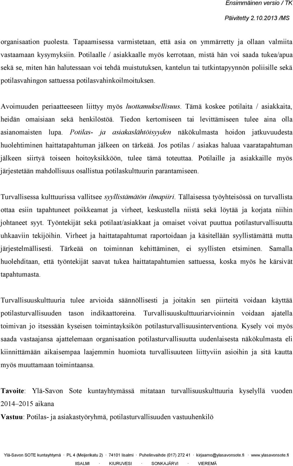 potilasvahinkoilmoituksen. Avoimuuden periaatteeseen liittyy myös luottamuksellisuus. Tämä koskee potilaita / asiakkaita, heidän omaisiaan sekä henkilöstöä.