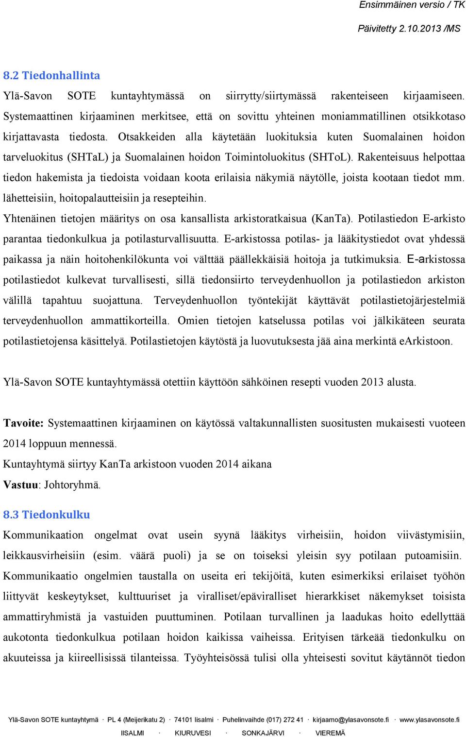 Otsakkeiden alla käytetään luokituksia kuten Suomalainen hoidon tarveluokitus (SHTaL) ja Suomalainen hoidon Toimintoluokitus (SHToL).