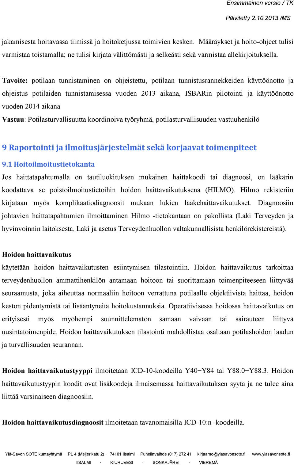 Tavoite: potilaan tunnistaminen on ohjeistettu, potilaan tunnistusrannekkeiden käyttöönotto ja ohjeistus potilaiden tunnistamisessa vuoden 2013 aikana, ISBARin pilotointi ja käyttöönotto vuoden 2014