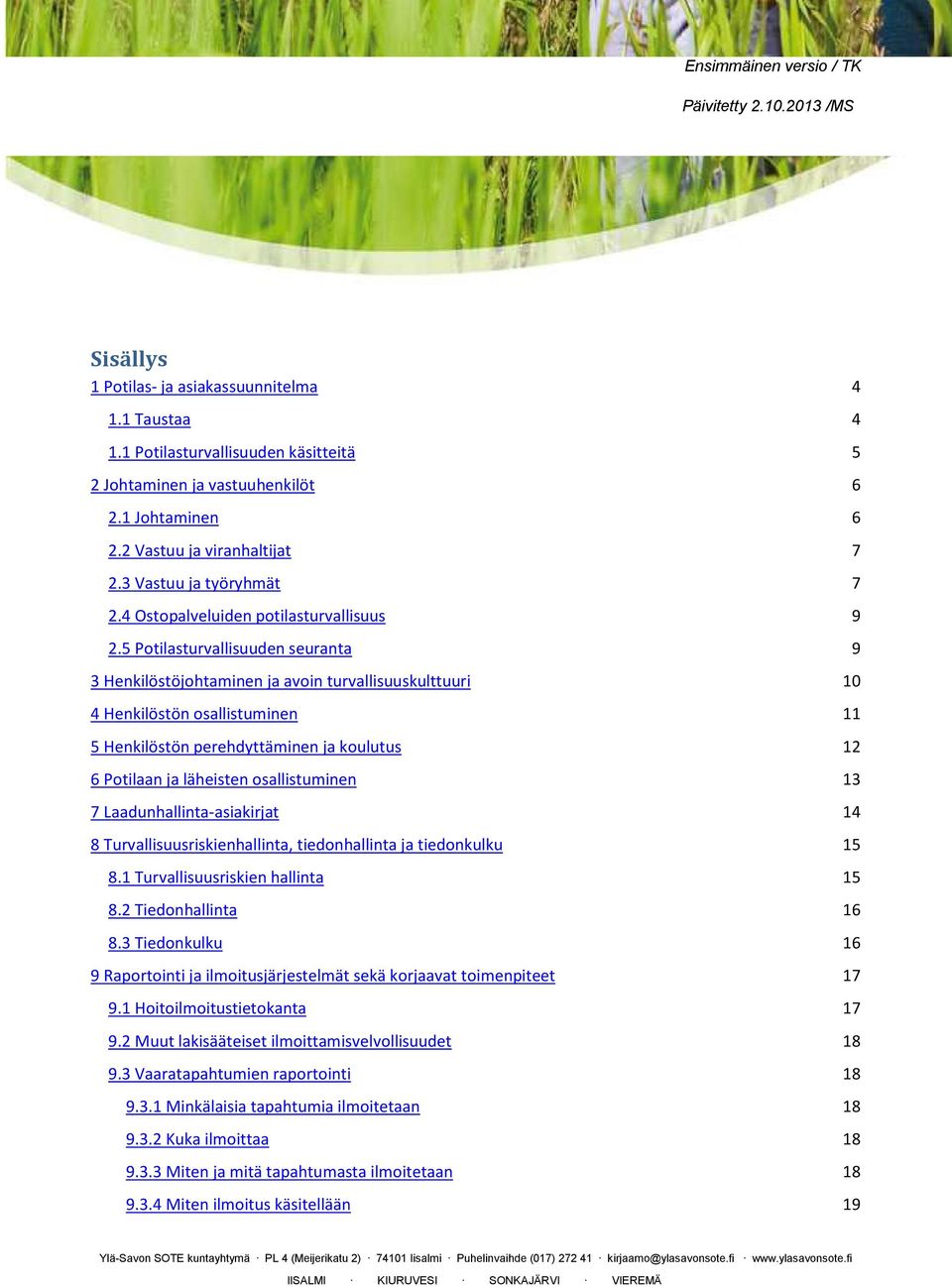 5 Potilasturvallisuuden seuranta 9 3 Henkilöstöjohtaminen ja avoin turvallisuuskulttuuri 10 4 Henkilöstön osallistuminen 11 5 Henkilöstön perehdyttäminen ja koulutus 12 6 Potilaan ja läheisten