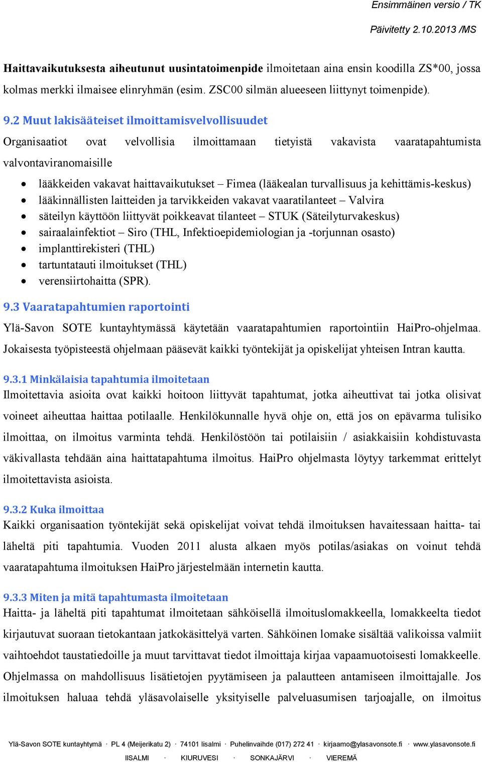 (lääkealan turvallisuus ja kehittämis-keskus) lääkinnällisten laitteiden ja tarvikkeiden vakavat vaaratilanteet Valvira säteilyn käyttöön liittyvät poikkeavat tilanteet STUK (Säteilyturvakeskus)