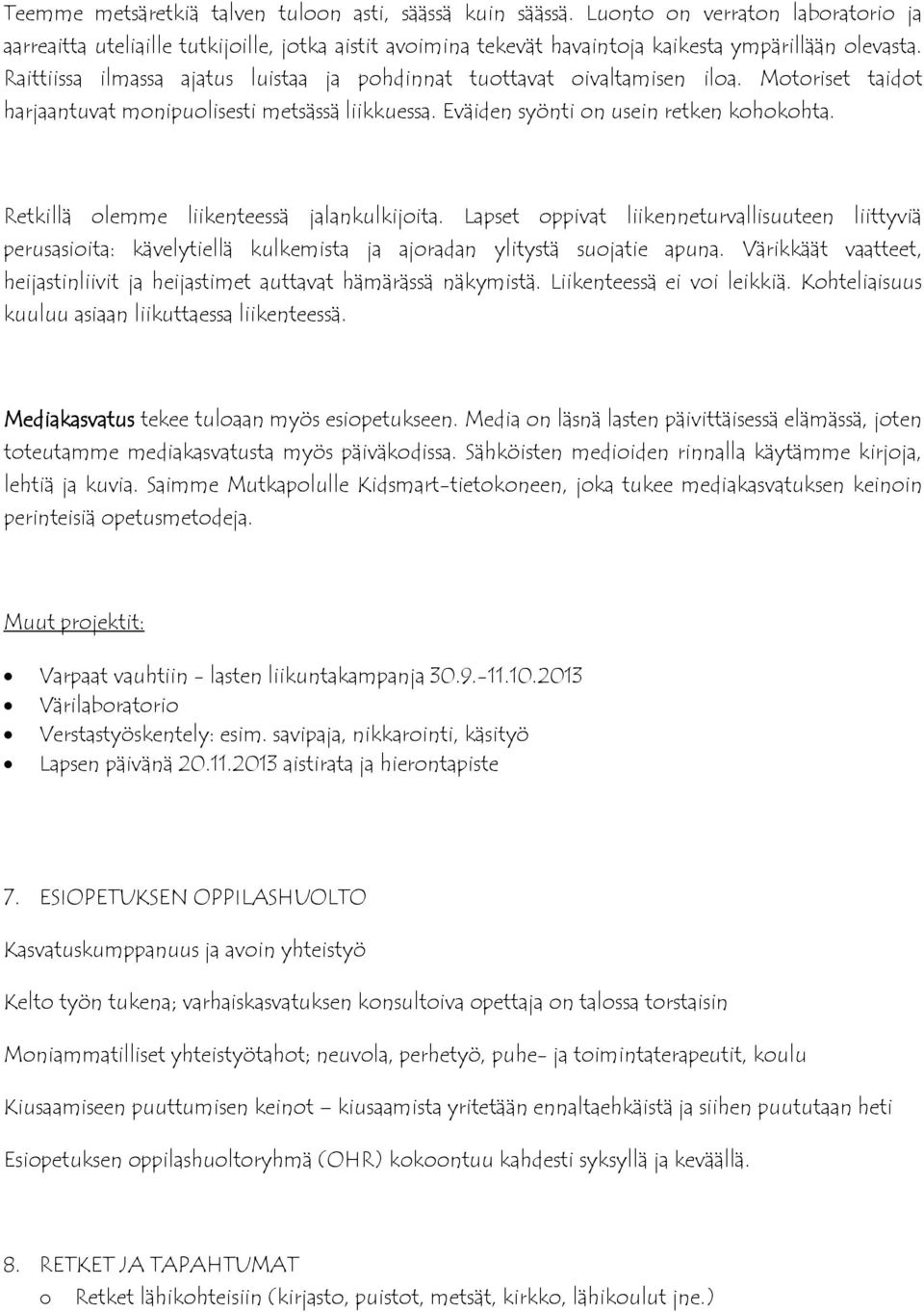 Retkillä lemme liikenteessä jalankulkijita. Lapset ppivat liikenneturvallisuuteen liittyviä perusasiita: kävelytiellä kulkemista ja ajradan ylitystä sujatie apuna.