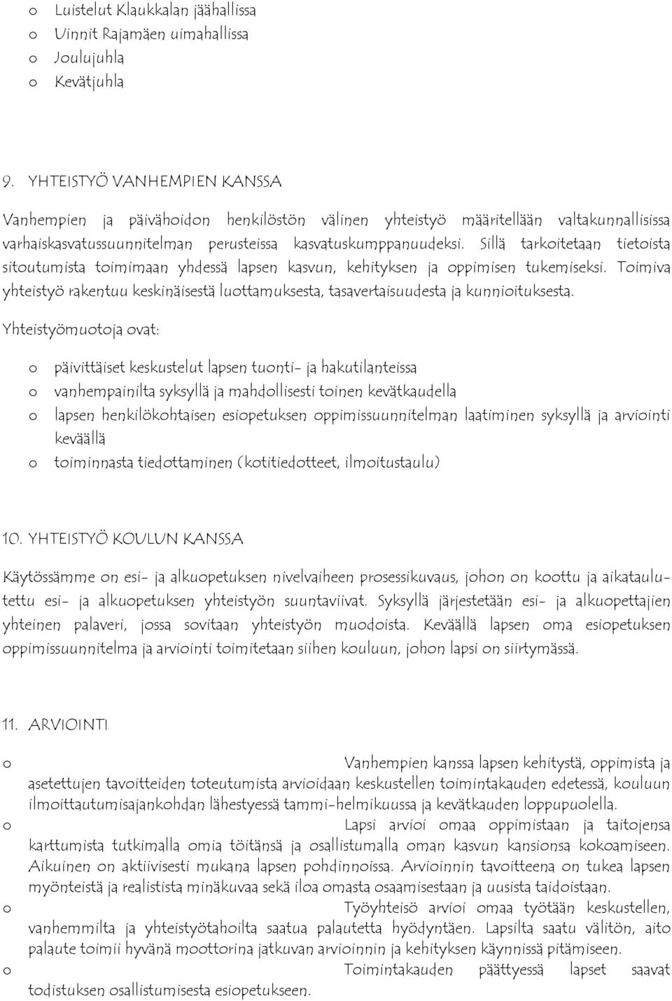 Sillä tarkitetaan tietista situtumista timimaan yhdessä lapsen kasvun, kehityksen ja ppimisen tukemiseksi. Timiva yhteistyö rakentuu keskinäisestä luttamuksesta, tasavertaisuudesta ja kunniituksesta.