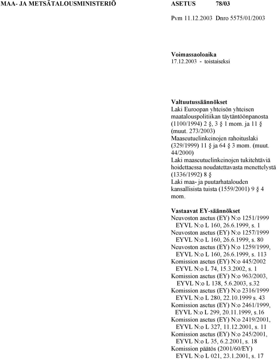 Vastaavat EY-säännökset Neuvoston asetus (EY) N:o 1251/1999 EYVL N:o L 160, 26.6.1999, s. 1 Neuvoston asetus (EY) N:o 1257/1999 EYVL N:o L 160, 26.6.1999, s. 80 Neuvoston asetus (EY) N:o 1259/1999, EYVL N:o L 160, 26.