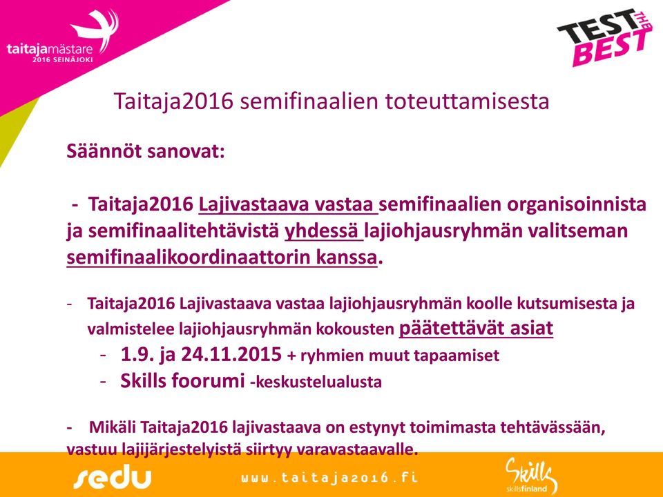 - Taitaja2016 Lajivastaava vastaa lajiohjausryhmän koolle kutsumisesta ja valmistelee lajiohjausryhmän kokousten päätettävät asiat - 1.9.