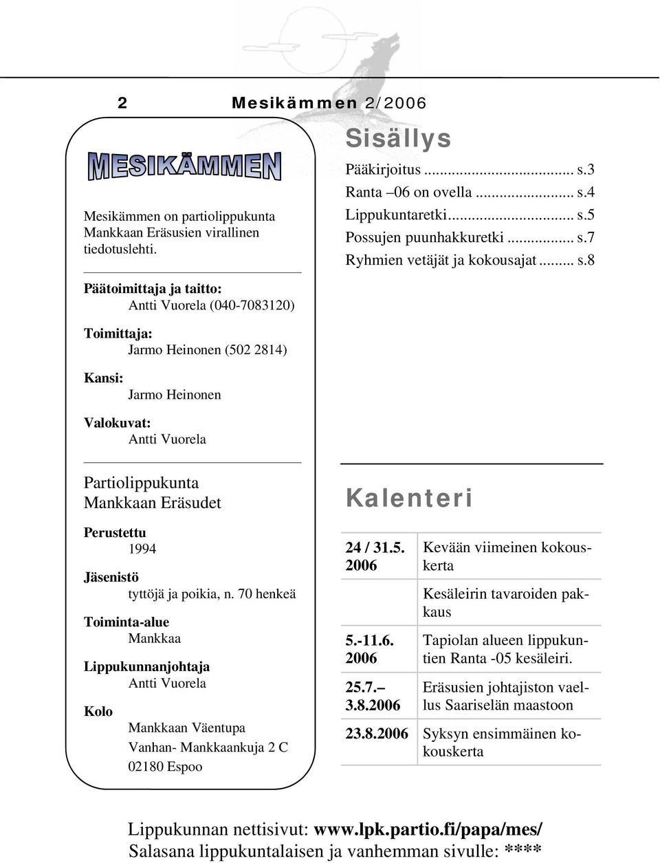 .. s.5 Possujen puunhakkuretki... s.7 Ryhmien vetäjät ja kokousajat... s.8 Partiolippukunta Mankkaan Eräsudet Perustettu 1994 Jäsenistö tyttöjä ja poikia, n.