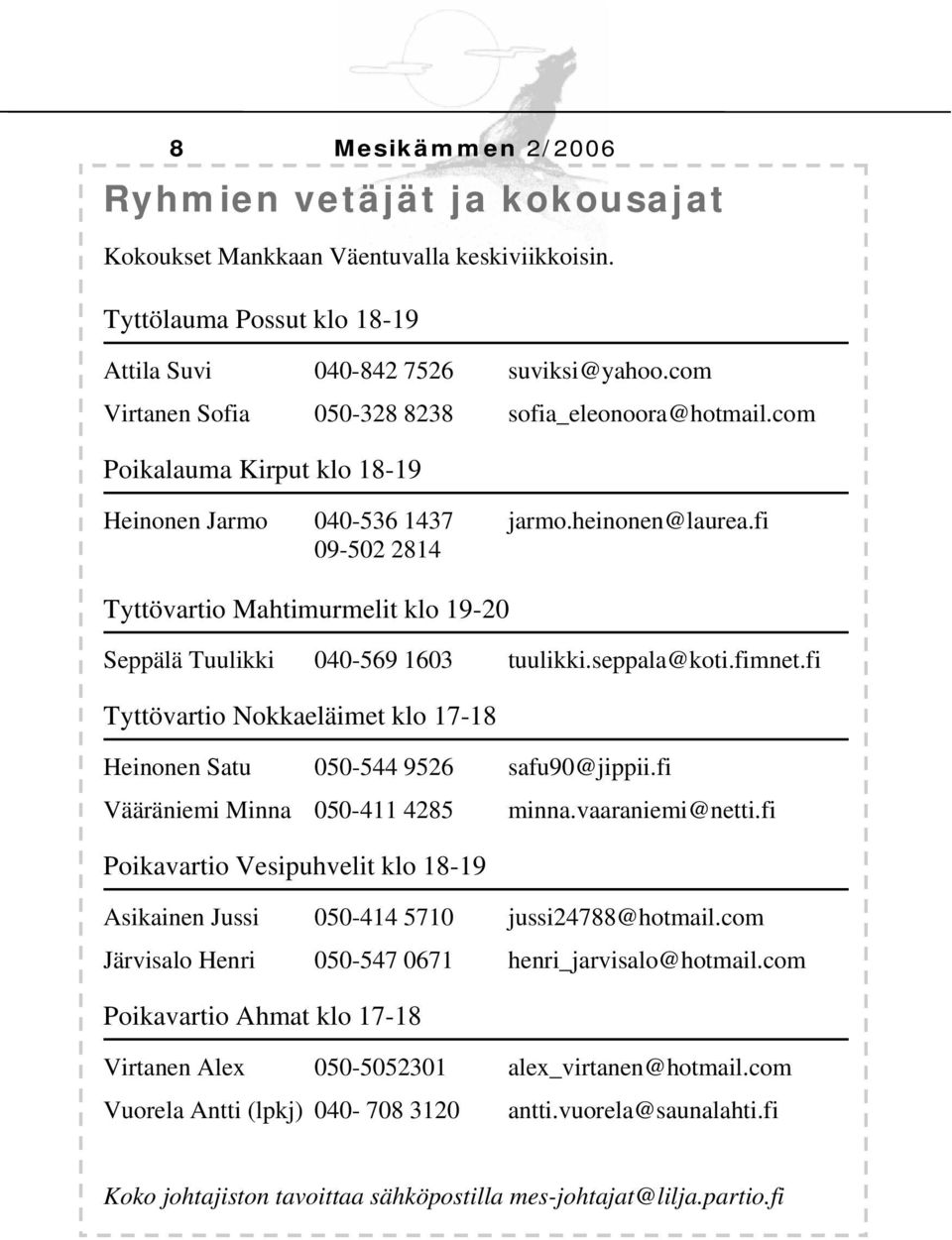 fi 09-502 2814 Tyttövartio Mahtimurmelit klo 19-20 Seppälä Tuulikki 040-569 1603 tuulikki.seppala@koti.fimnet.fi Tyttövartio Nokkaeläimet klo 17-18 Heinonen Satu 050-544 9526 safu90@jippii.