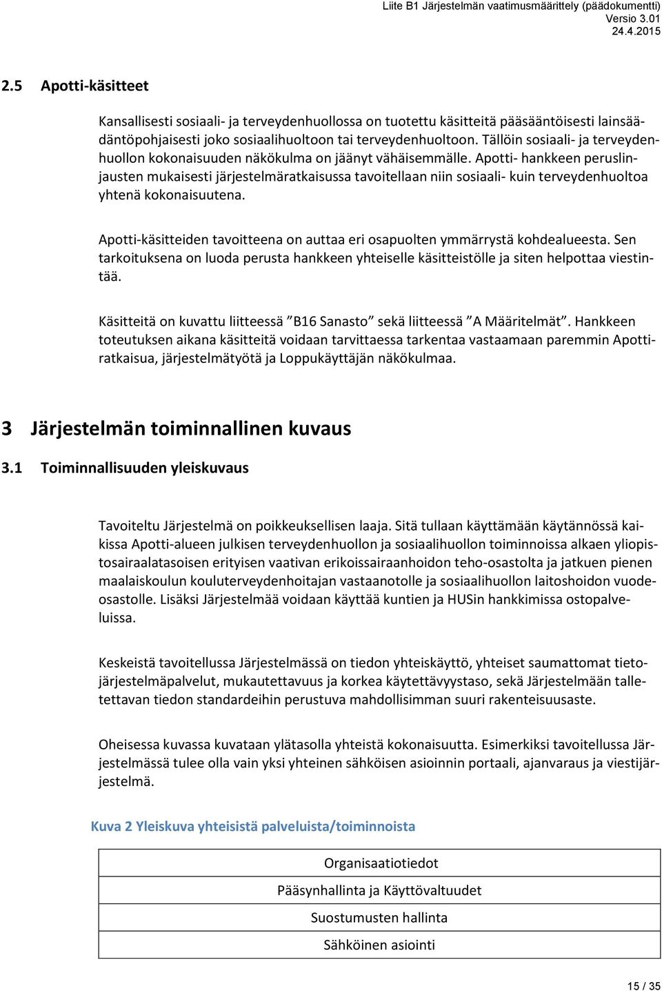 Apotti- hankkeen peruslinjausten mukaisesti järjestelmäratkaisussa tavoitellaan niin sosiaali- kuin terveydenhuoltoa yhtenä kokonaisuutena.