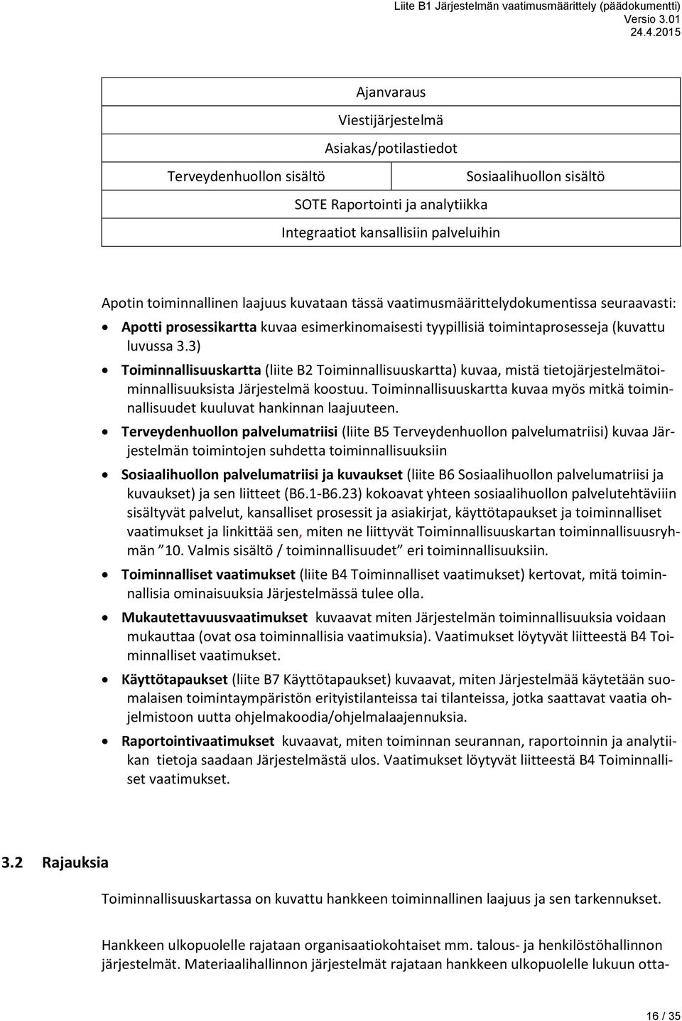 3) Toiminnallisuuskartta (liite B2 Toiminnallisuuskartta) kuvaa, mistä tietojärjestelmätoiminnallisuuksista Järjestelmä koostuu.