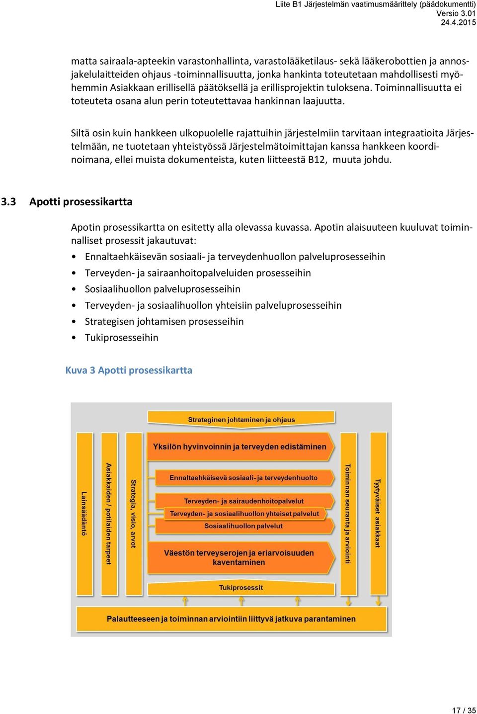 Siltä osin kuin hankkeen ulkopuolelle rajattuihin järjestelmiin tarvitaan integraatioita Järjestelmään, ne tuotetaan yhteistyössä Järjestelmätoimittajan kanssa hankkeen koordinoimana, ellei muista