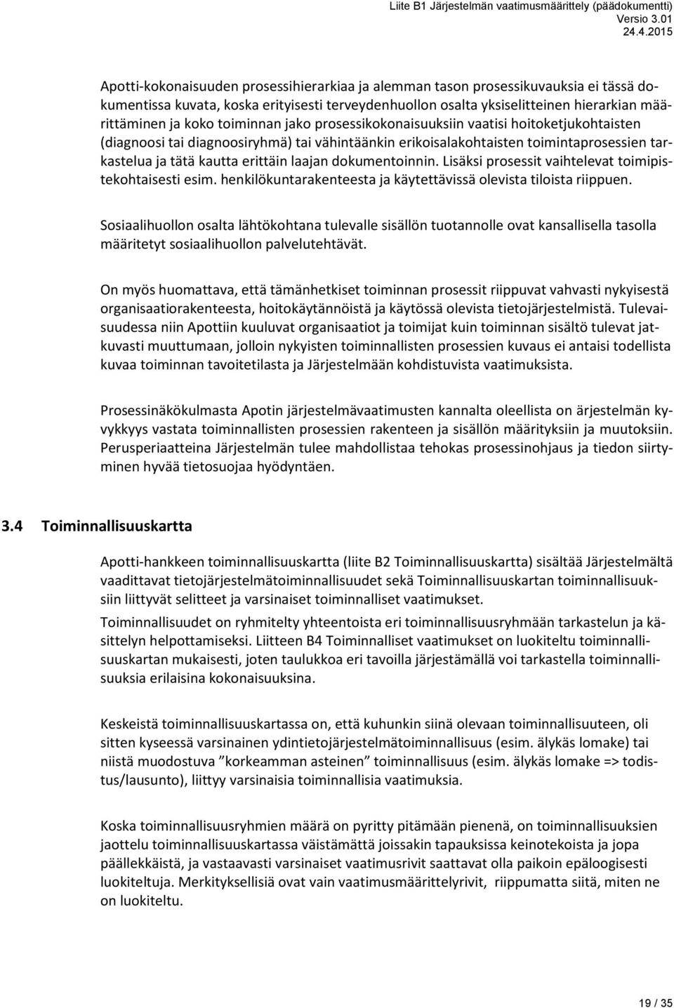 dokumentoinnin. Lisäksi prosessit vaihtelevat toimipistekohtaisesti esim. henkilökuntarakenteesta ja käytettävissä olevista tiloista riippuen.