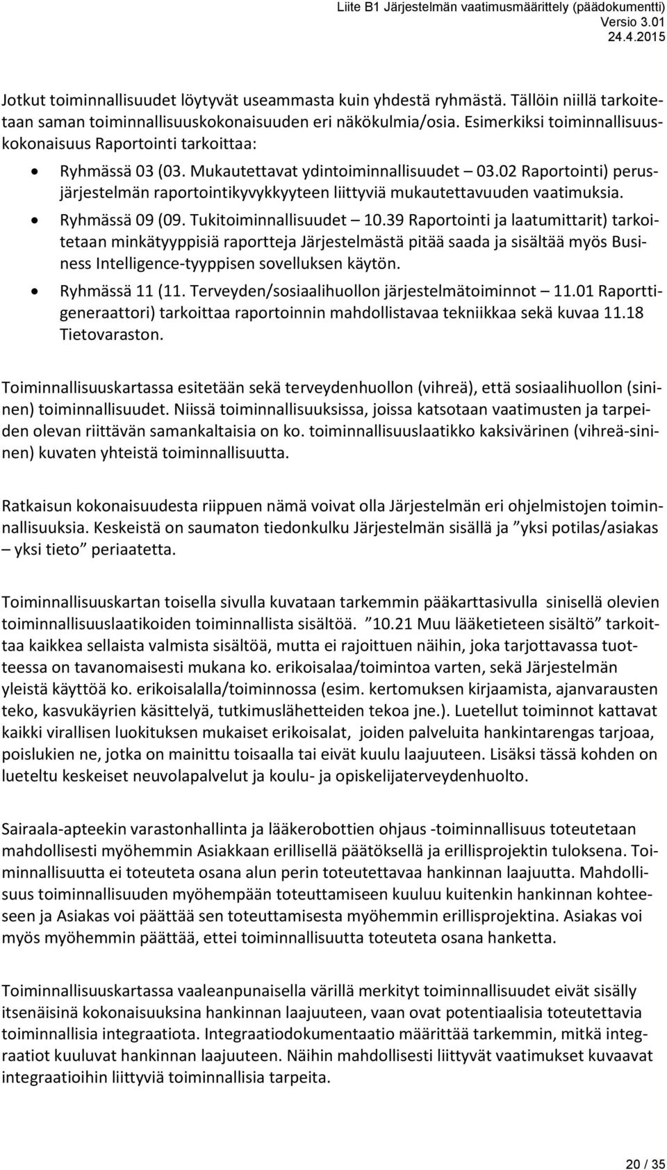 02 Raportointi) perusjärjestelmän raportointikyvykkyyteen liittyviä mukautettavuuden vaatimuksia. Ryhmässä 09 (09. Tukitoiminnallisuudet 10.