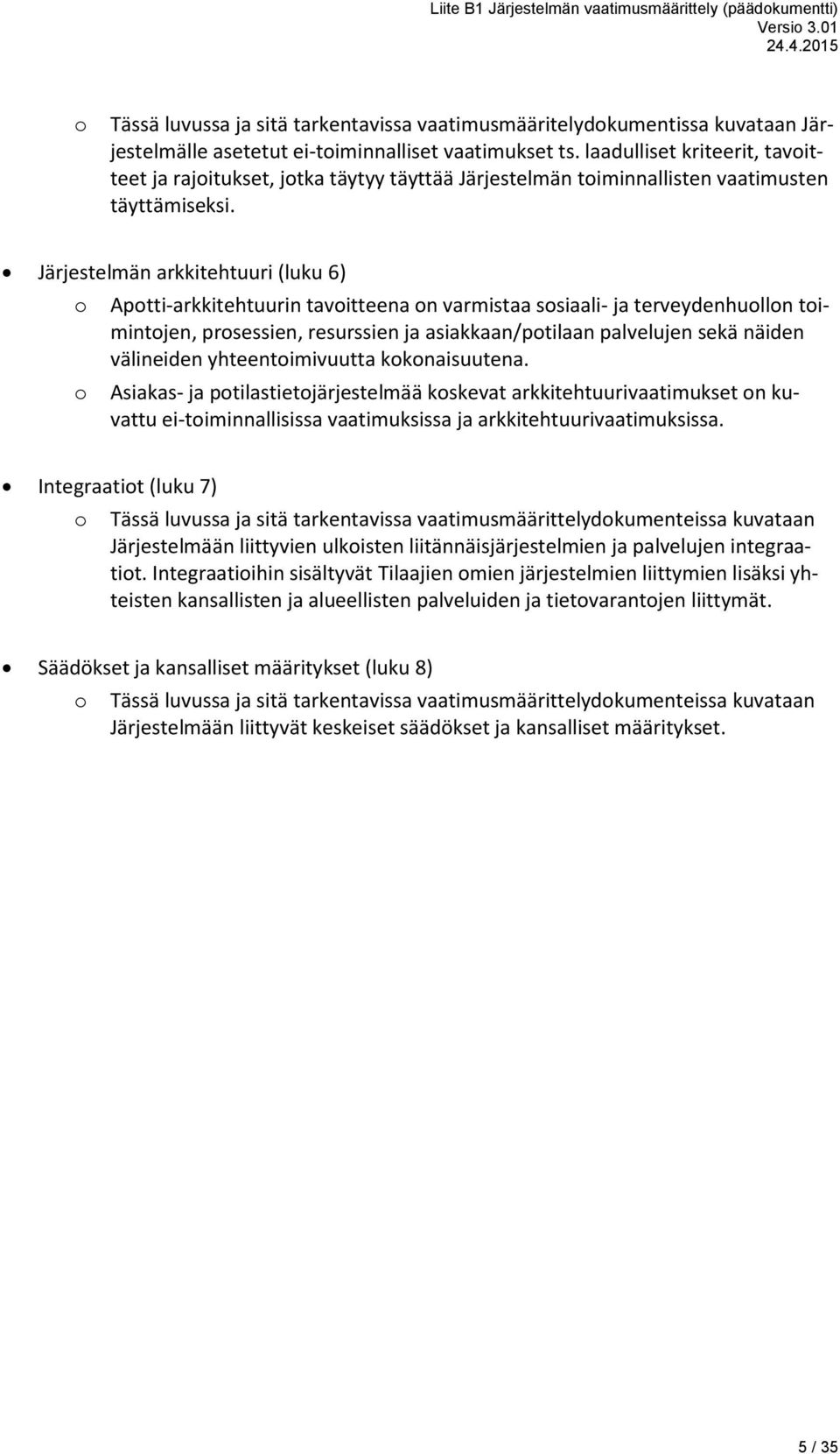 Järjestelmän arkkitehtuuri (luku 6) o o Apotti-arkkitehtuurin tavoitteena on varmistaa sosiaali- ja terveydenhuollon toimintojen, prosessien, resurssien ja asiakkaan/potilaan palvelujen sekä näiden