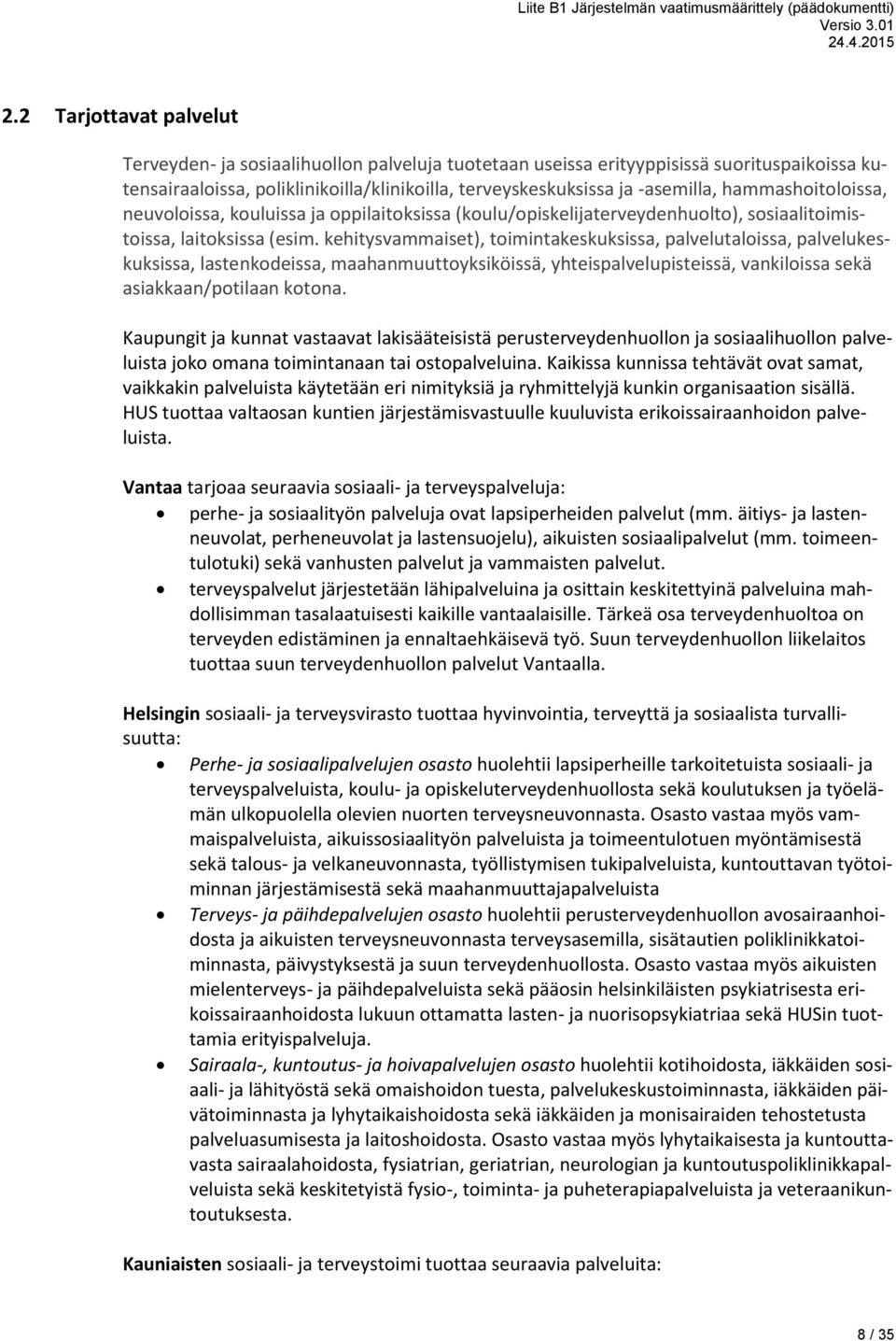 kehitysvammaiset), toimintakeskuksissa, palvelutaloissa, palvelukeskuksissa, lastenkodeissa, maahanmuuttoyksiköissä, yhteispalvelupisteissä, vankiloissa sekä asiakkaan/potilaan kotona.