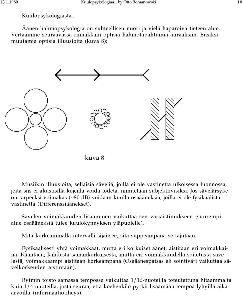 Ensiksi muutamia optisia illuusioita (kuva 8): kuva 8 Musiikin illuusioita, sellaisia säveliä, joilla ei ole vastinetta ulkoisessa luonnossa, joita siis ei akustisilla kojeilla voida todeta,