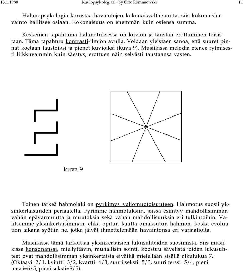 Voidaan yleistäen sanoa, että suuret pinnat koetaan taustoiksi ja pienet kuvioiksi (kuva 9). Musiikissa melodia etenee rytmisesti liikkuvammin kuin säestys, erottuen näin selvästi taustaansa vasten.