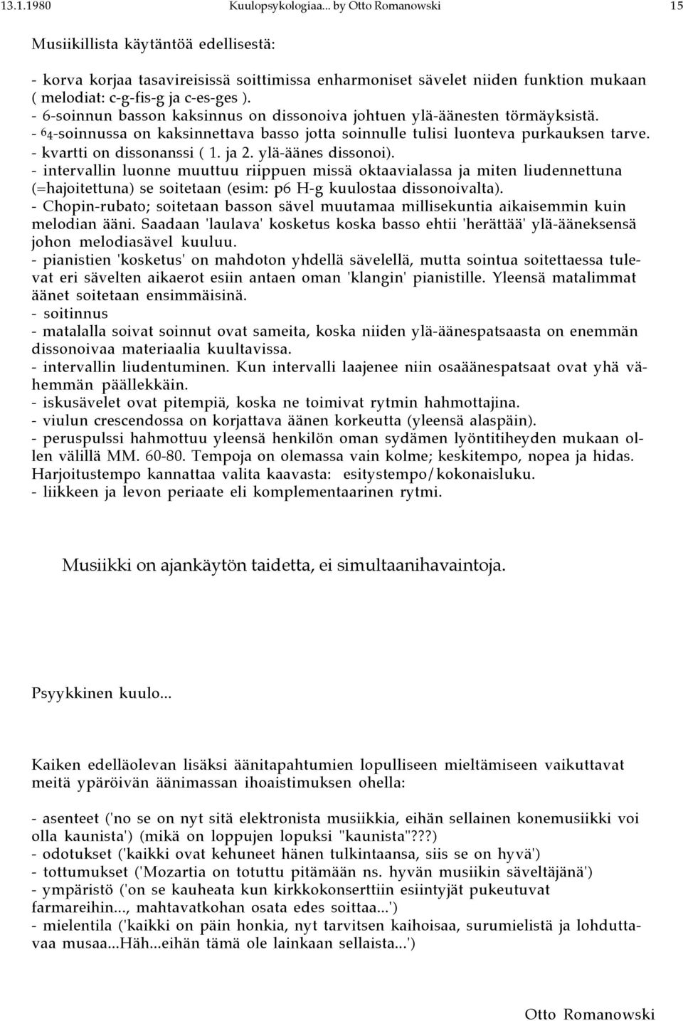 - 6-soinnun basson kaksinnus on dissonoiva johtuen ylä-äänesten törmäyksistä. - 6 4-soinnussa on kaksinnettava basso jotta soinnulle tulisi luonteva purkauksen tarve. - kvartti on dissonanssi ( 1.