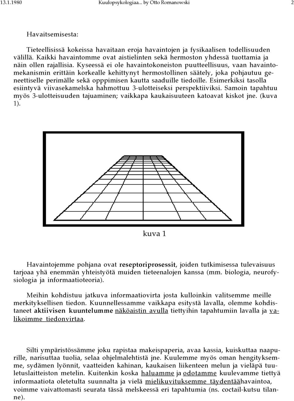 Kyseessä ei ole havaintokoneiston puutteellisuus, vaan havaintomekanismin erittäin korkealle kehittynyt hermostollinen säätely, joka pohjautuu geneettiselle perimälle sekä opppimisen kautta saaduille