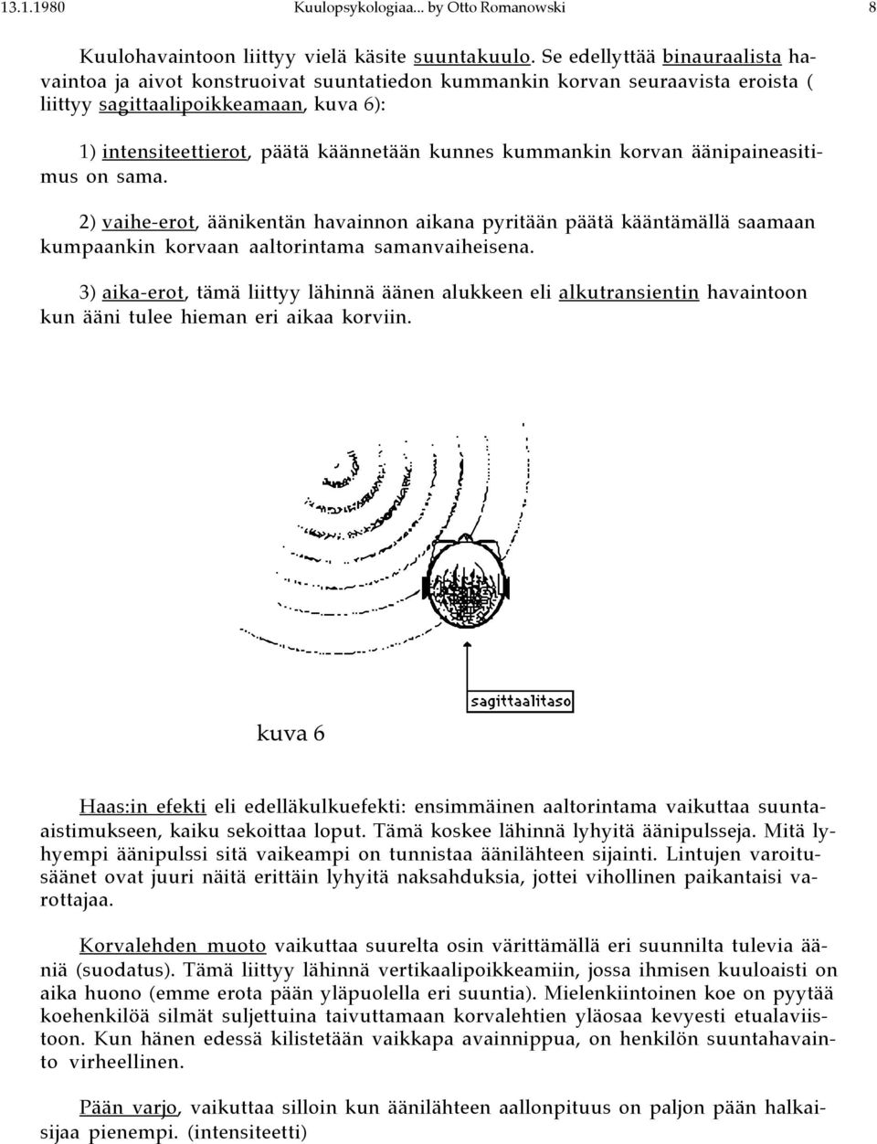 kummankin korvan äänipaineasitimus on sama. 2) vaihe-erot, äänikentän havainnon aikana pyritään päätä kääntämällä saamaan kumpaankin korvaan aaltorintama samanvaiheisena.