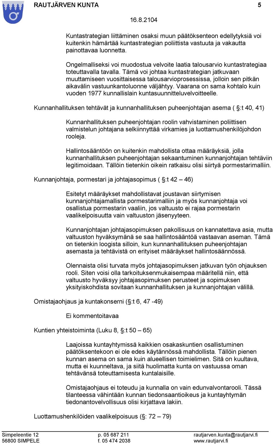 Tämä voi johtaa kuntastrategian jatkuvaan muuttamiseen vuosittaisessa talousarvioprosessissa, jolloin sen pitkän aikavälin vastuunkantoluonne väljähtyy.