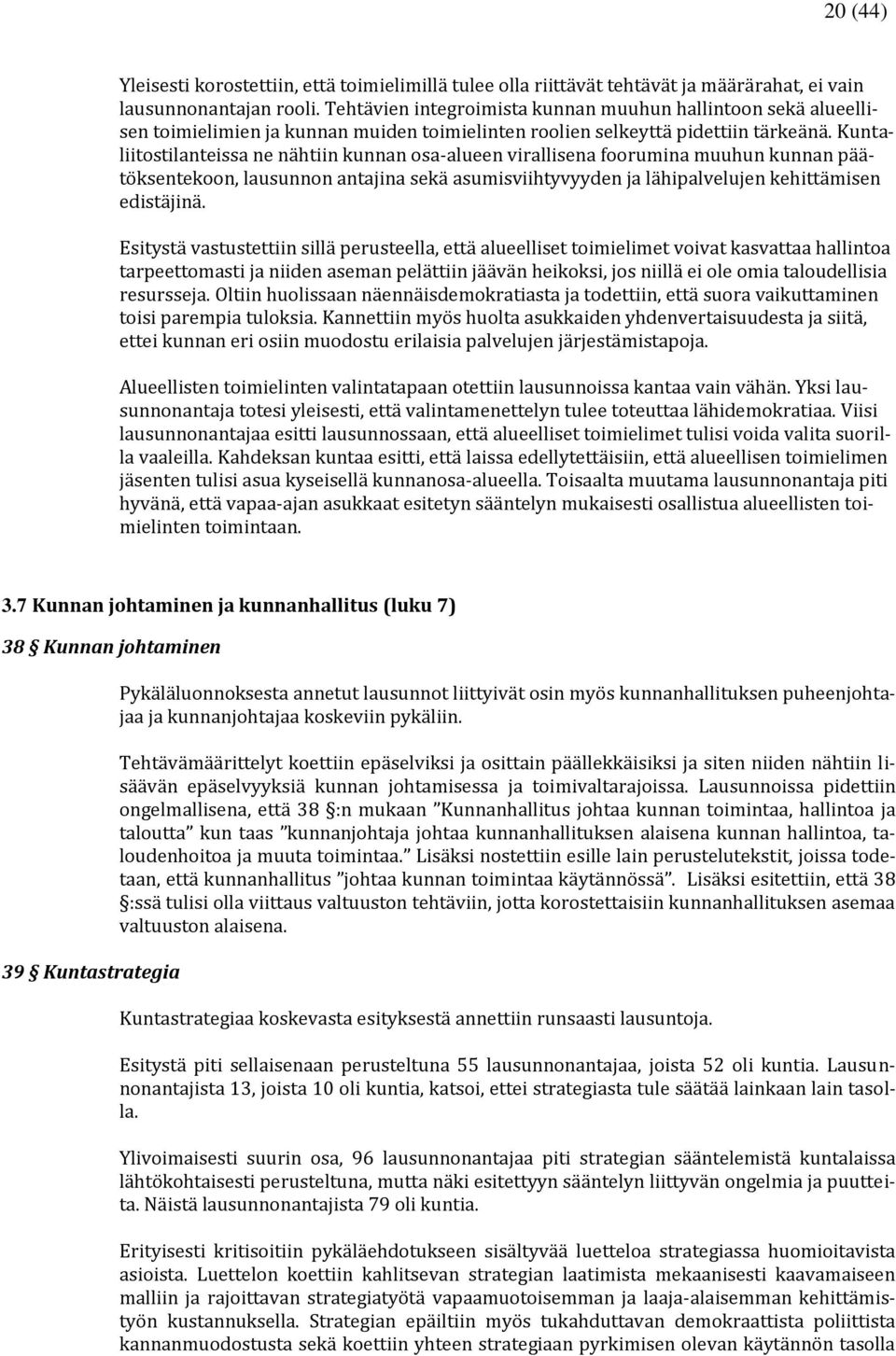Kuntaliitostilanteissa ne nähtiin kunnan osa-alueen virallisena foorumina muuhun kunnan päätöksentekoon, lausunnon antajina sekä asumisviihtyvyyden ja lähipalvelujen kehittämisen edistäjinä.