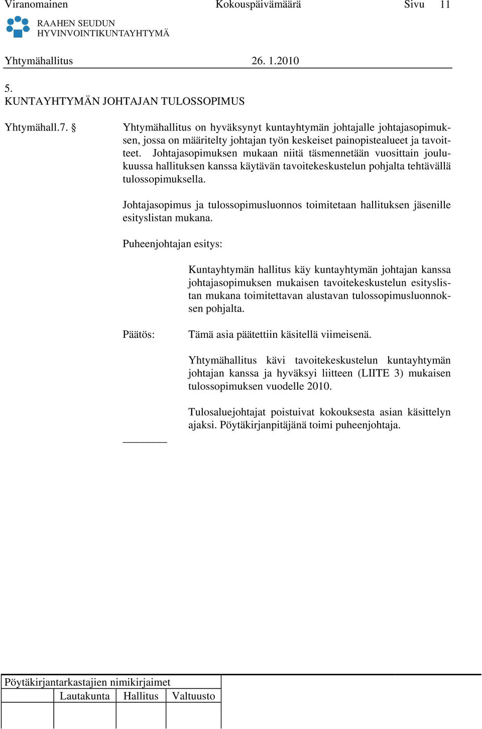Johtajasopimuksen mukaan niitä täsmennetään vuosittain joulukuussa hallituksen kanssa käytävän tavoitekeskustelun pohjalta tehtävällä tulossopimuksella.