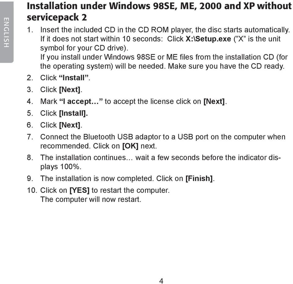 If you install under Windows 98SE or ME files from the installation CD (for the operating system) will be needed. Make sure you have the CD ready. 2. Click Install. 3. Click [Next]. 4.