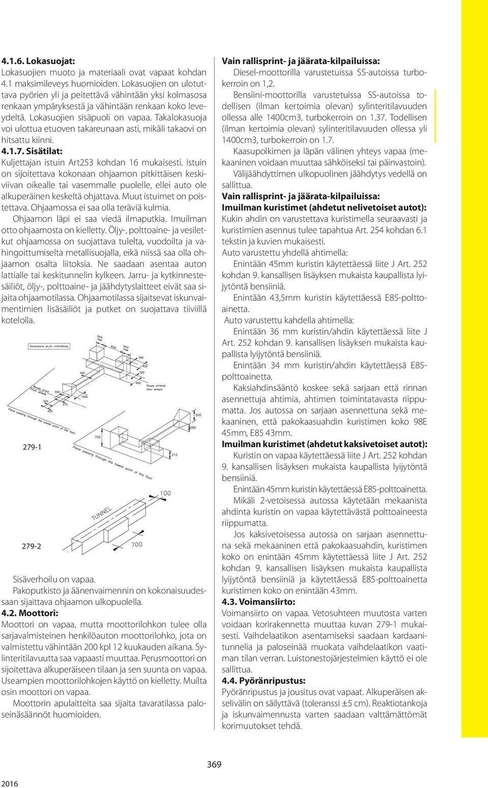 Takalokasuoja voi ulottua etuoven takareunaan asti, mikäli takaovi on hitsattu kiinni. 4.1.7. Sisätilat: Kuljettajan istuin Art253 kohdan 16 mukaisesti.