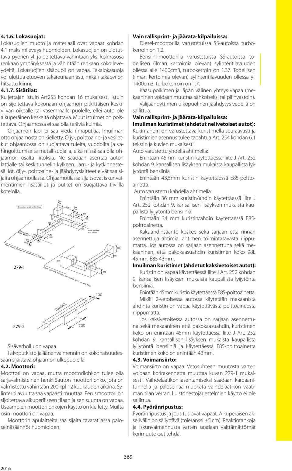 Takalokasuoja voi ulottua etuoven takareunaan asti, mikäli takaovi on hitsattu kiinni. 4.1.7. Sisätilat: Kuljettajan istuin Art253 kohdan 16 mukaisesti.