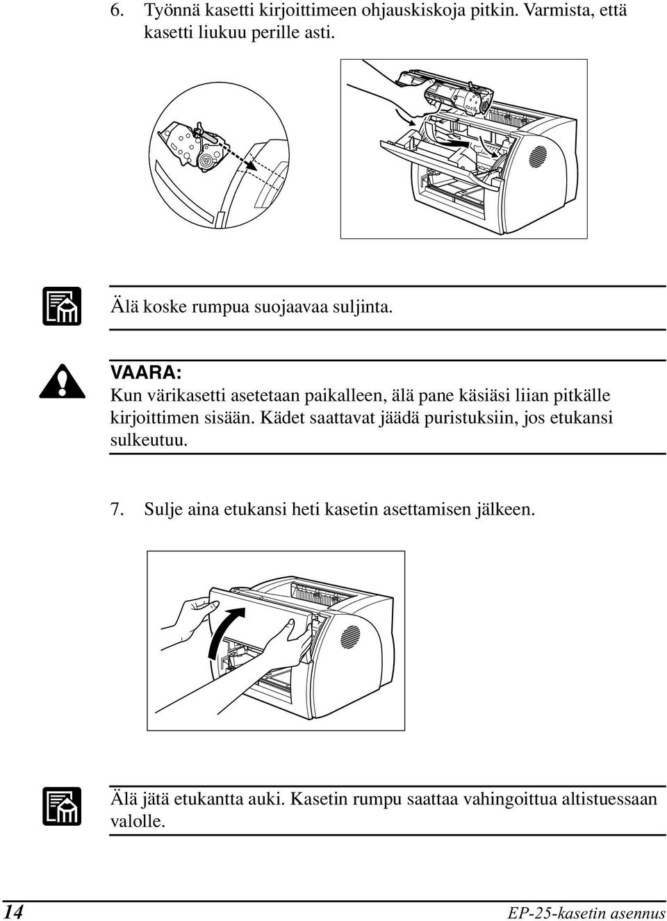 VAARA: Kun värikasetti asetetaan paikalleen, älä pane käsiäsi liian pitkälle kirjoittimen sisään.