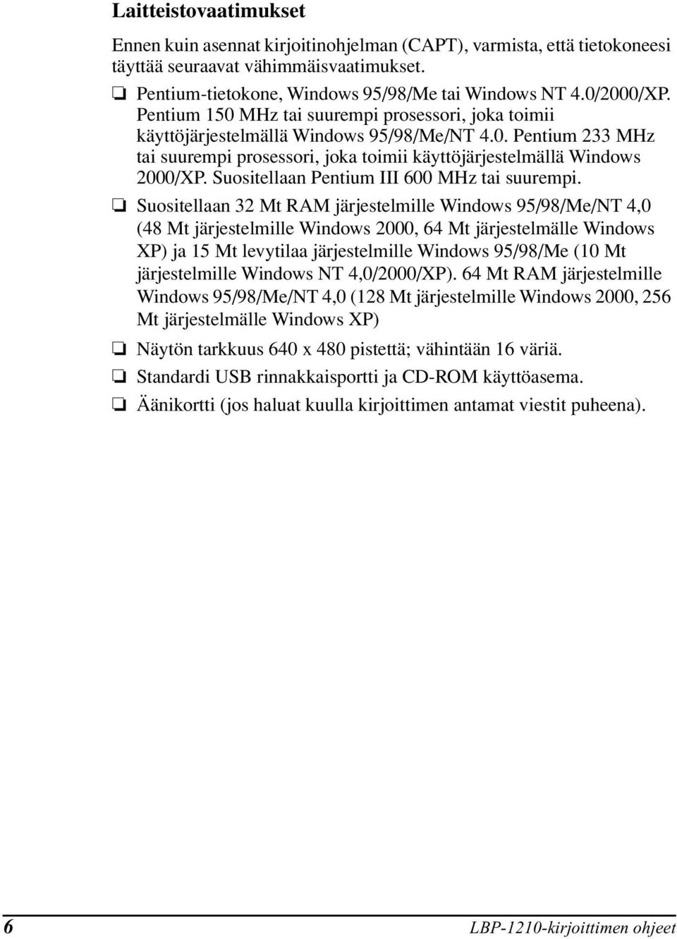 Suositellaan Pentium III 600 MHz tai suurempi.