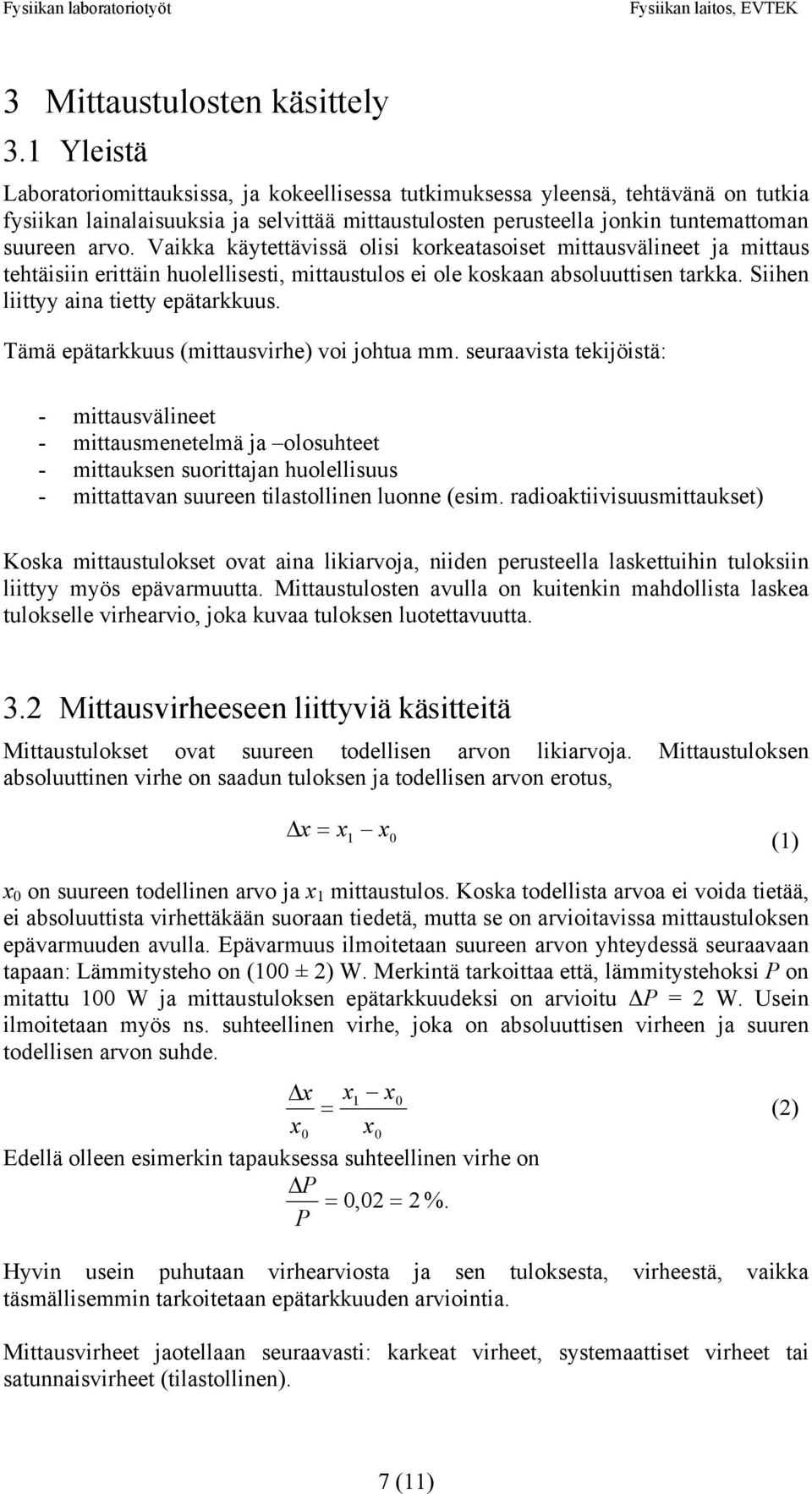 Vaikka käytettävissä olisi korkeatasoiset mittausvälineet ja mittaus tehtäisiin erittäin huolellisesti, mittaustulos ei ole koskaan absoluuttisen tarkka. Siihen liittyy aina tietty epätarkkuus.