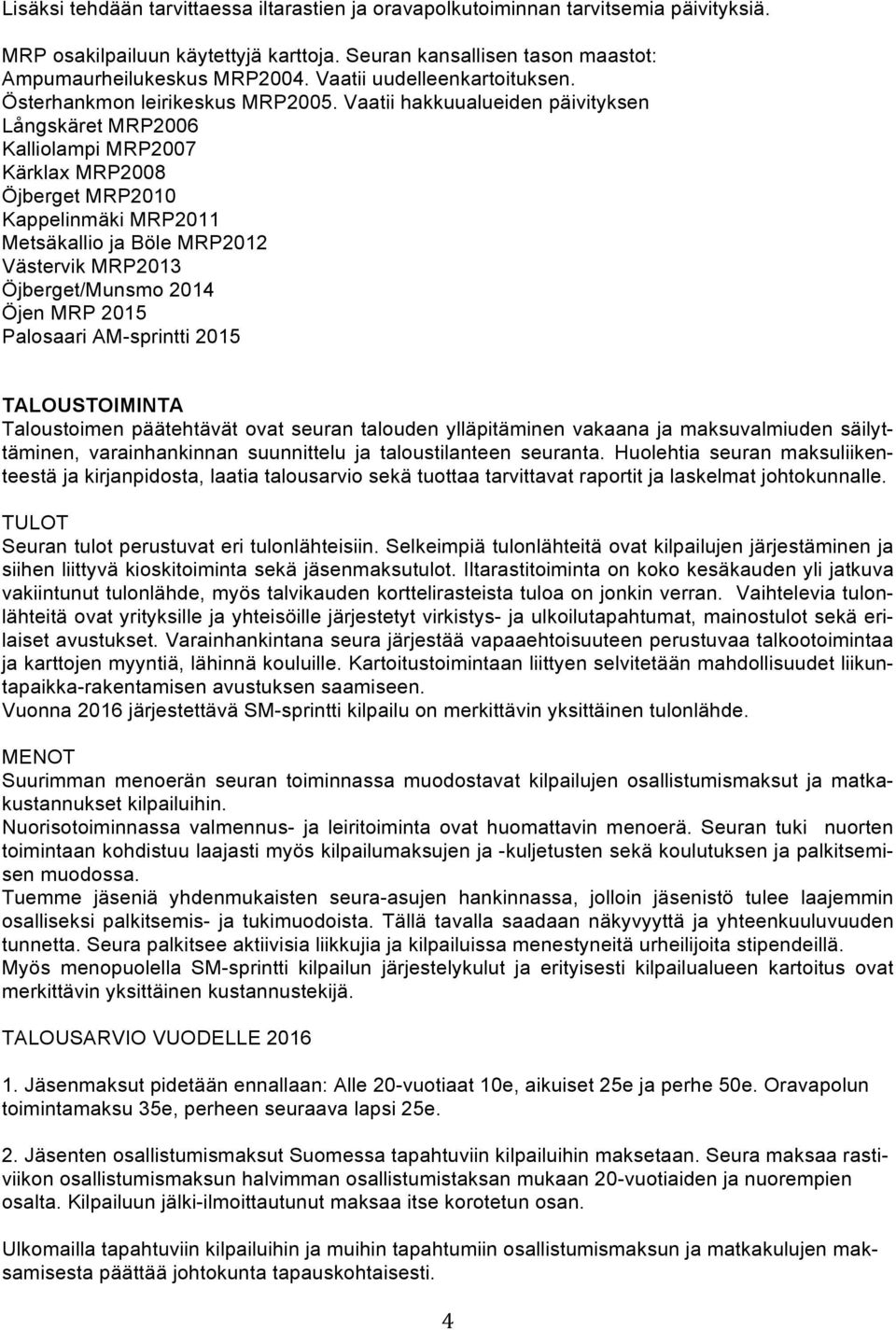 Vaatii hakkuualueiden päivityksen Långskäret MRP2006 Kalliolampi MRP2007 Kärklax MRP2008 Öjberget MRP2010 Kappelinmäki MRP2011 Metsäkallio ja Böle MRP2012 Västervik MRP2013 Öjberget/Munsmo 2014 Öjen